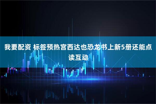 我要配资 标签预热宫西达也恐龙书上新5册还能点读互动